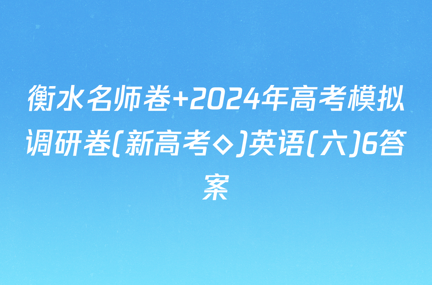 衡水名师卷 2024年高考模拟调研卷(新高考◇)英语(六)6答案