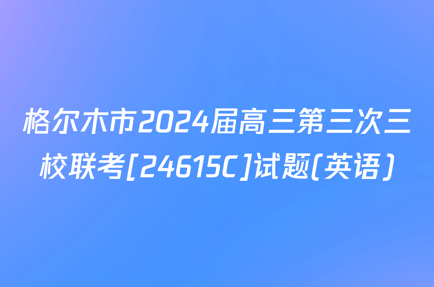 格尔木市2024届高三第三次三校联考[24615C]试题(英语)