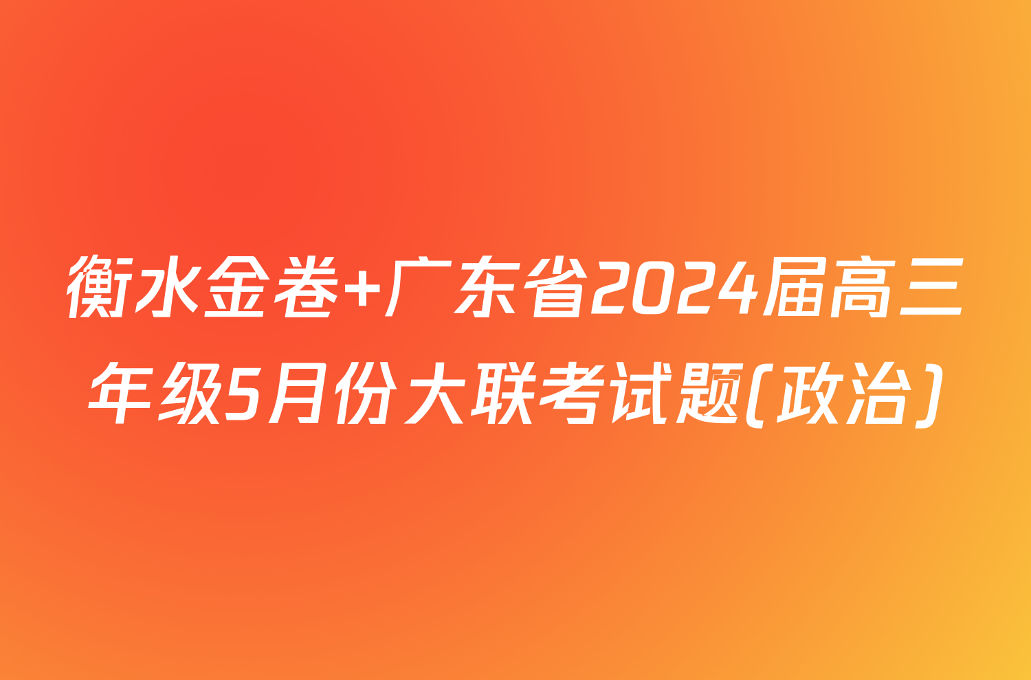 衡水金卷 广东省2024届高三年级5月份大联考试题(政治)