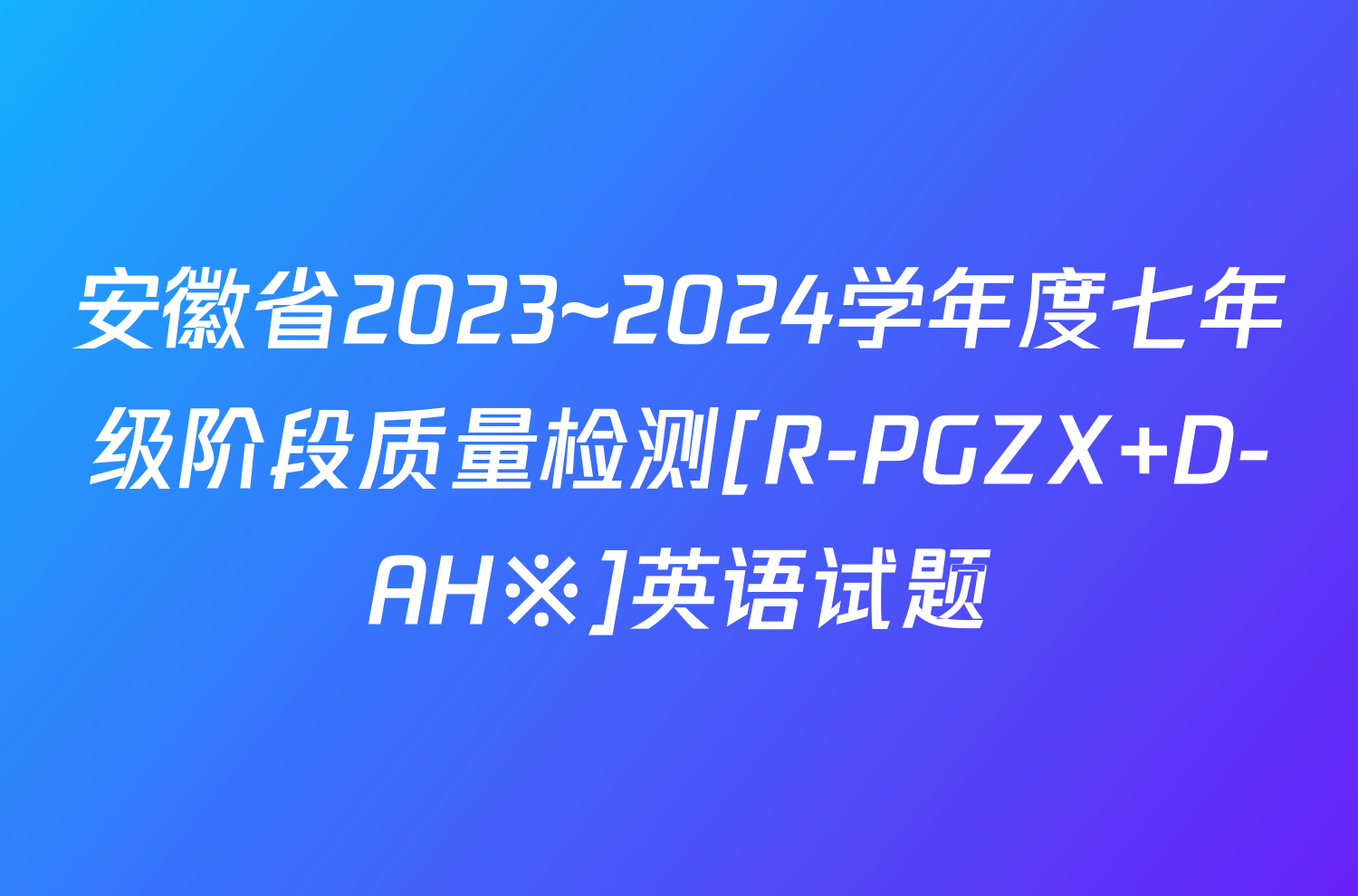 安徽省2023~2024学年度七年级阶段质量检测[R-PGZX D-AH※]英语试题