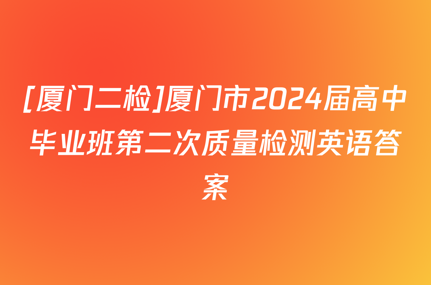 [厦门二检]厦门市2024届高中毕业班第二次质量检测英语答案