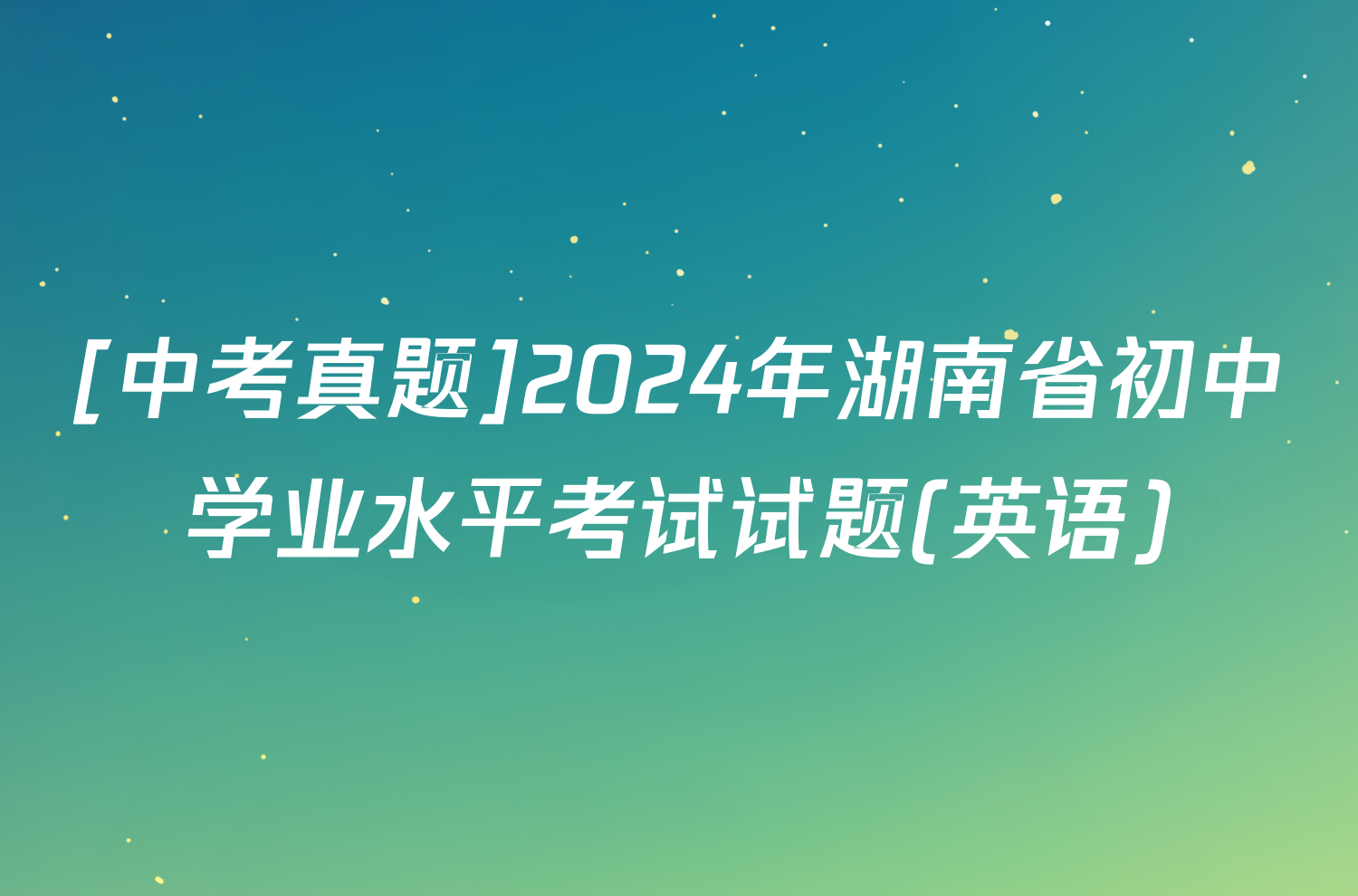 [中考真题]2024年湖南省初中学业水平考试试题(英语)