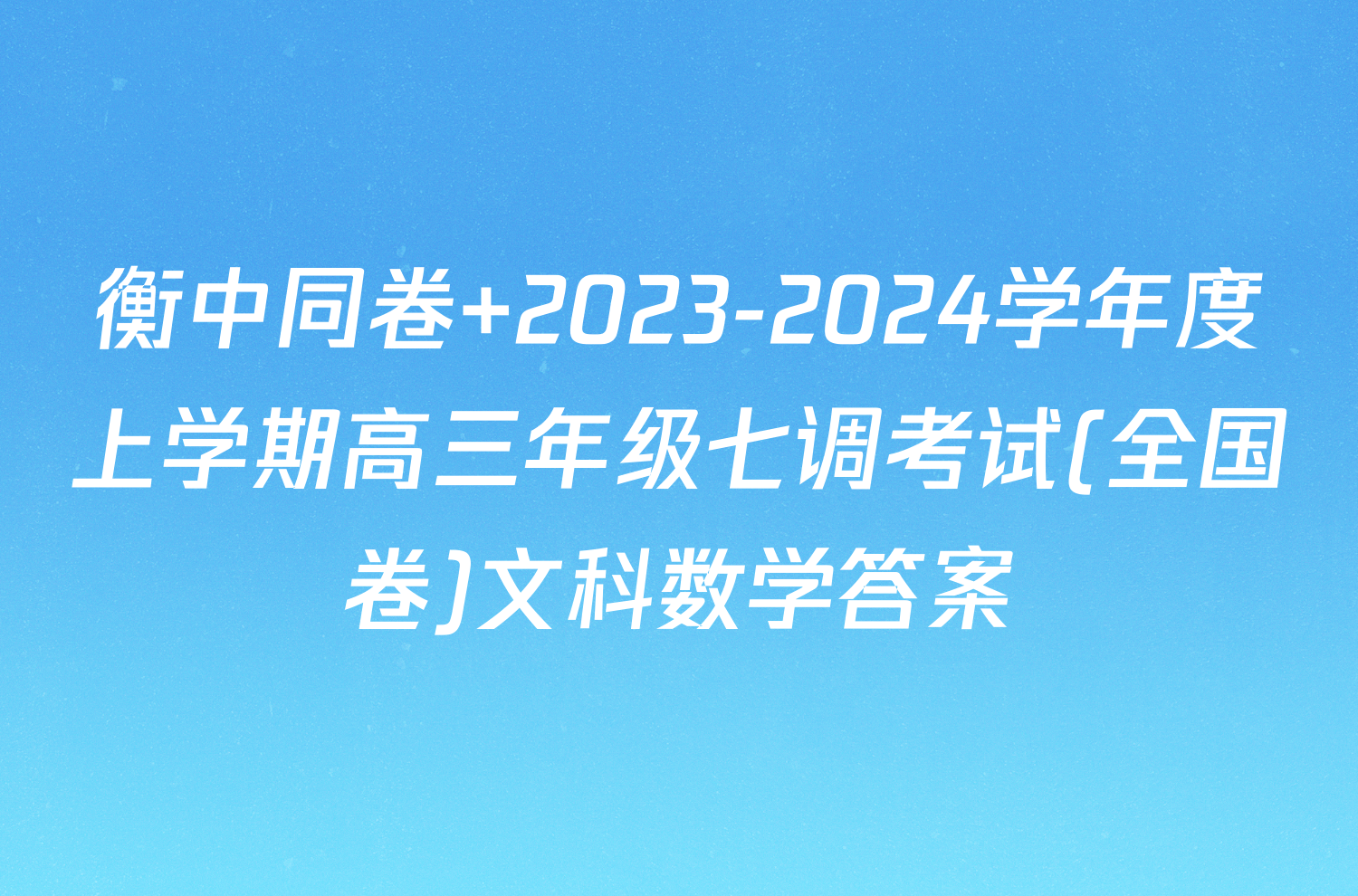 衡中同卷 2023-2024学年度上学期高三年级七调考试(全国卷)文科数学答案