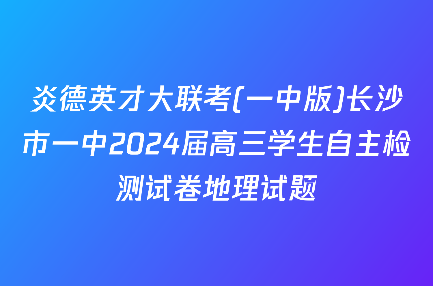 炎德英才大联考(一中版)长沙市一中2024届高三学生自主检测试卷地理试题
