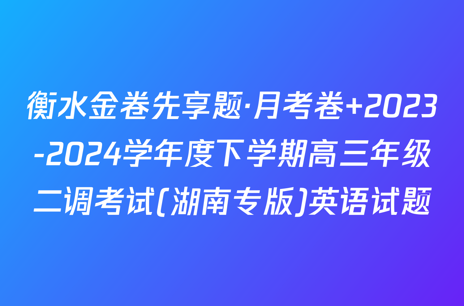 衡水金卷先享题·月考卷 2023-2024学年度下学期高三年级二调考试(湖南专版)英语试题