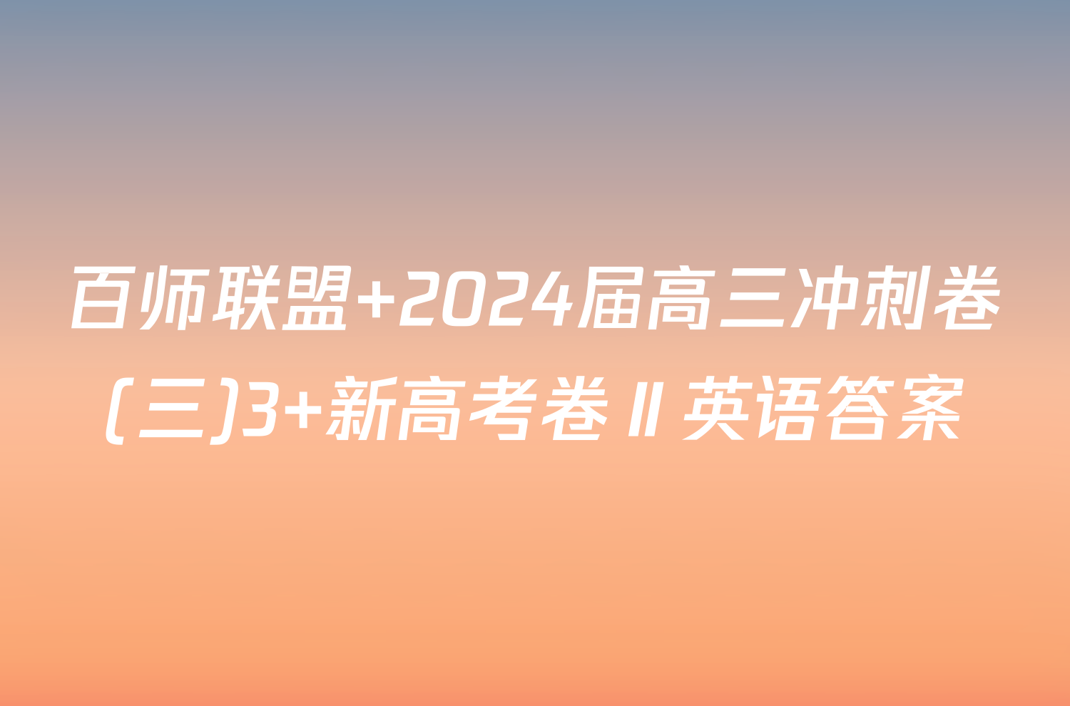 百师联盟 2024届高三冲刺卷(三)3 新高考卷Ⅱ英语答案