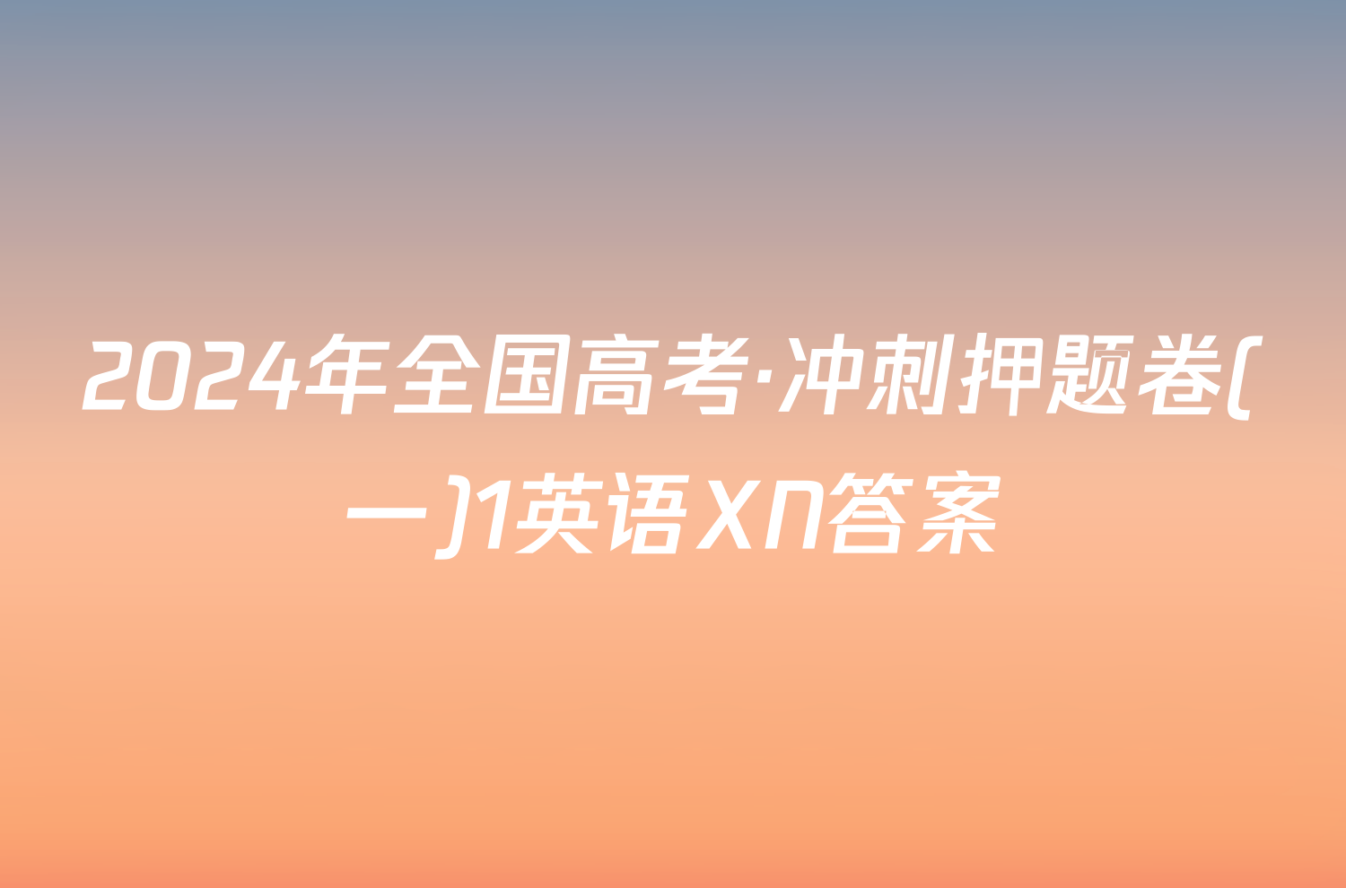 2024年全国高考·冲刺押题卷(一)1英语XN答案