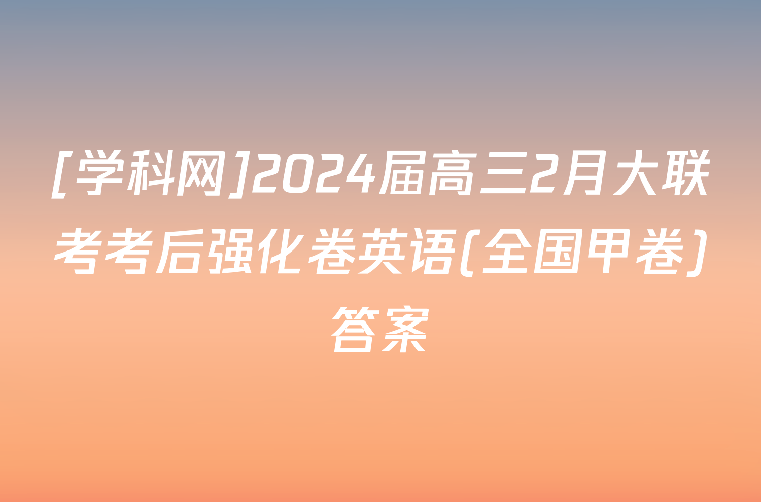 [学科网]2024届高三2月大联考考后强化卷英语(全国甲卷)答案