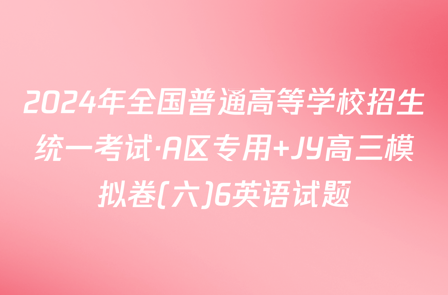 2024年全国普通高等学校招生统一考试·A区专用 JY高三模拟卷(六)6英语试题