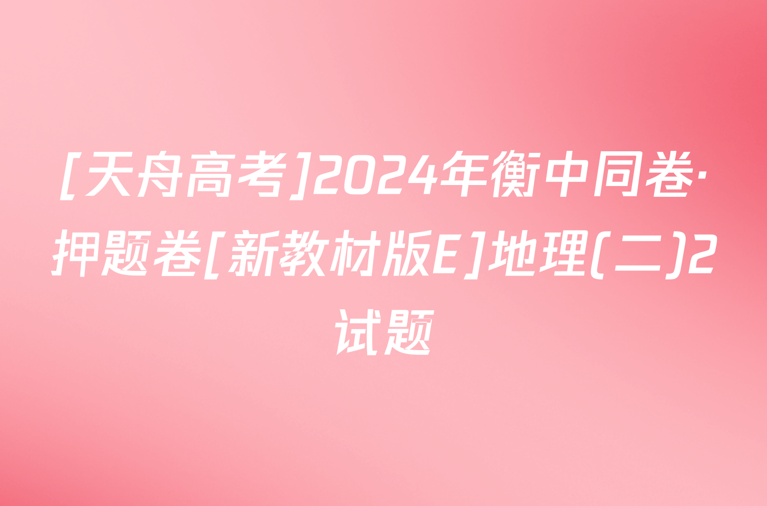 [天舟高考]2024年衡中同卷·押题卷[新教材版E]地理(二)2试题