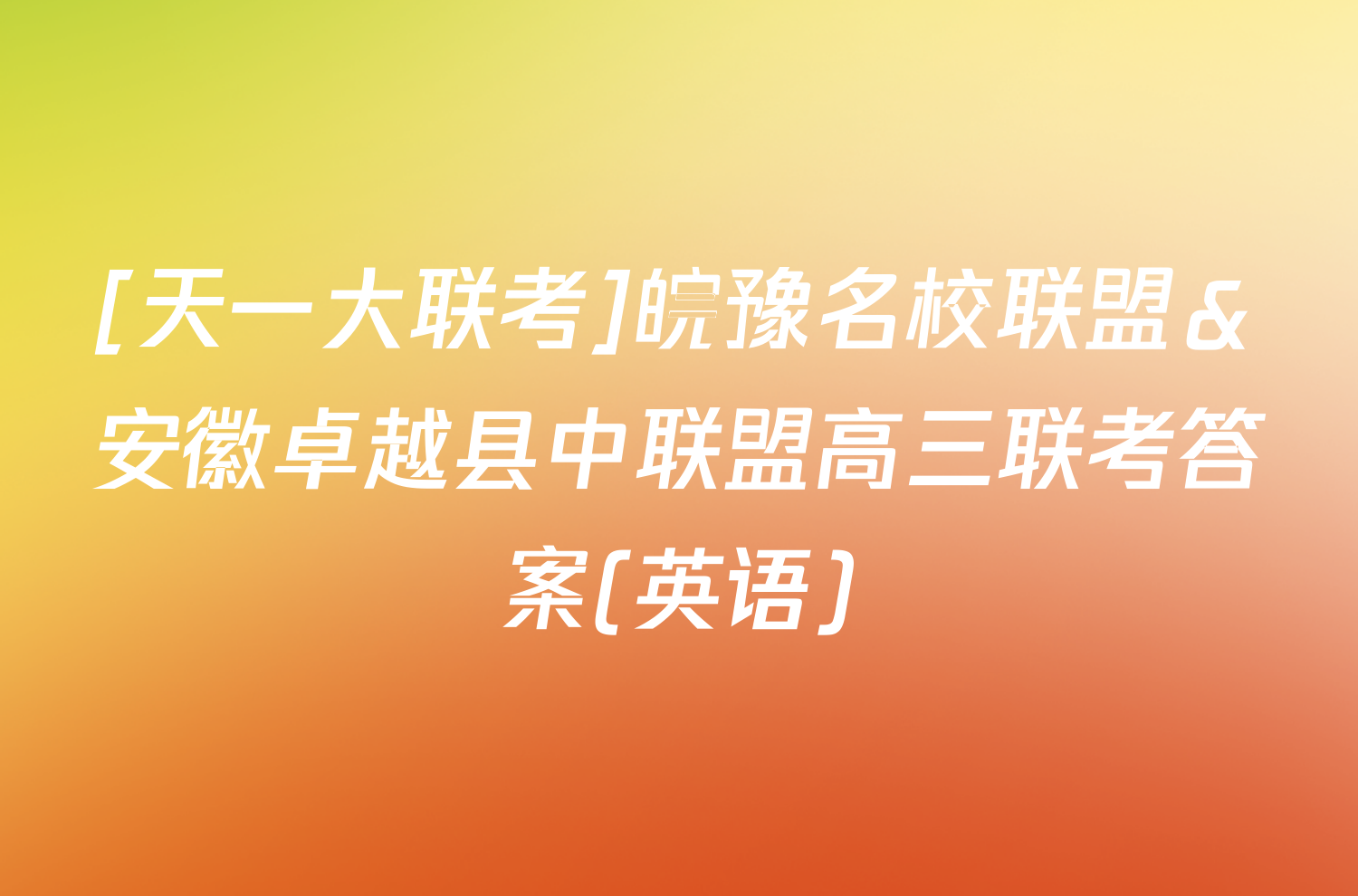 [天一大联考]皖豫名校联盟＆安徽卓越县中联盟高三联考答案(英语)
