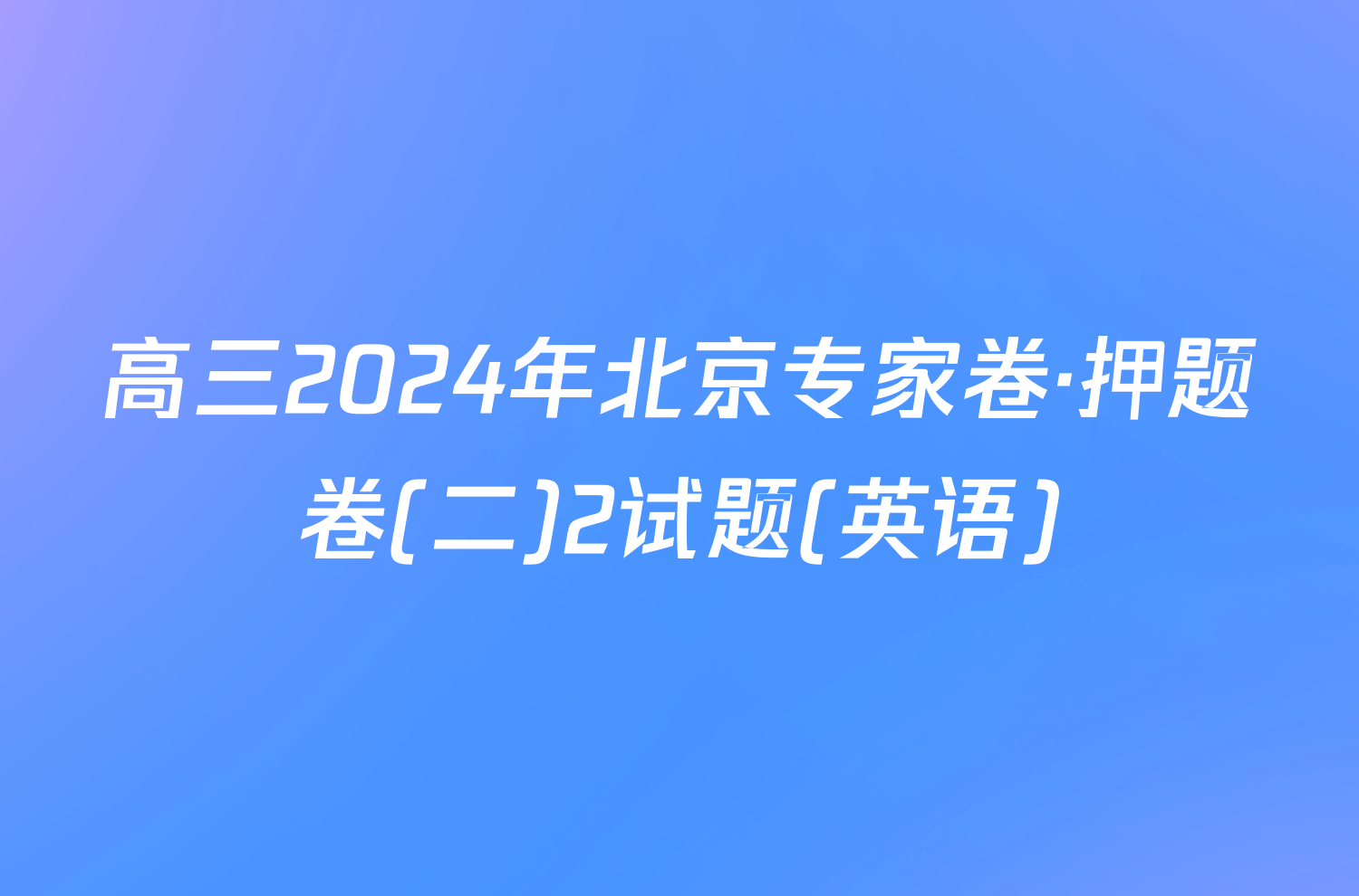 高三2024年北京专家卷·押题卷(二)2试题(英语)