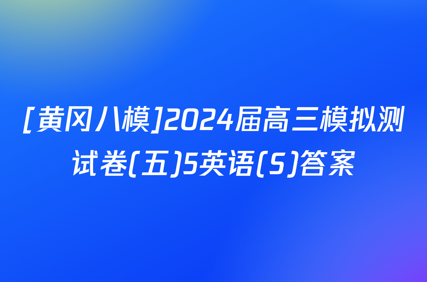 [黄冈八模]2024届高三模拟测试卷(五)5英语(S)答案