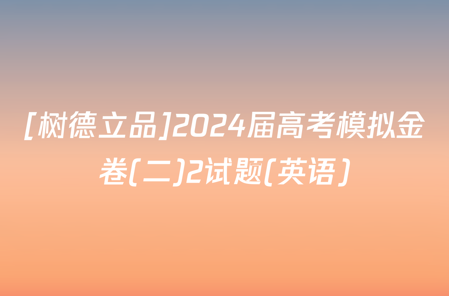 [树德立品]2024届高考模拟金卷(二)2试题(英语)