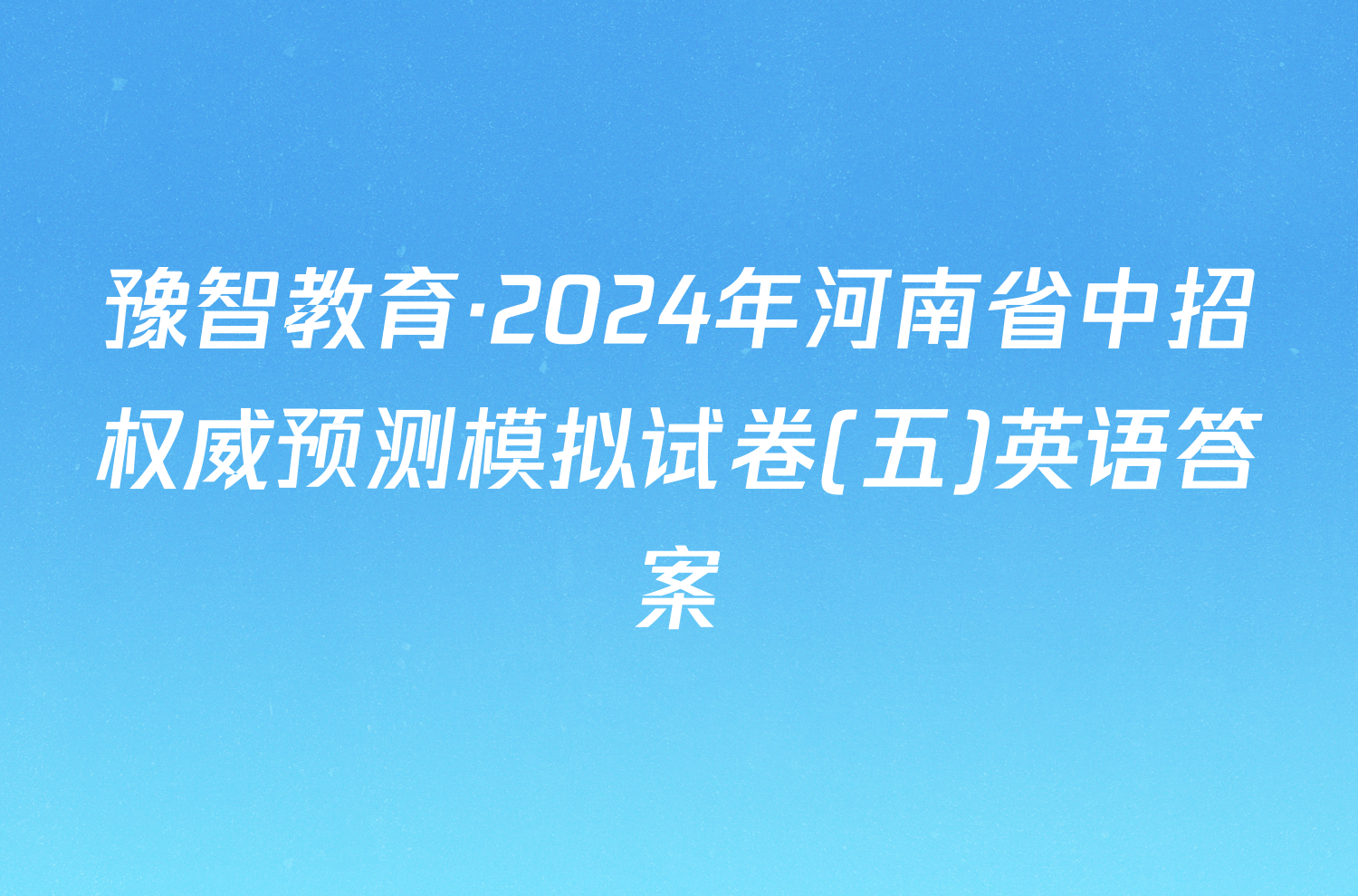 豫智教育·2024年河南省中招权威预测模拟试卷(五)英语答案