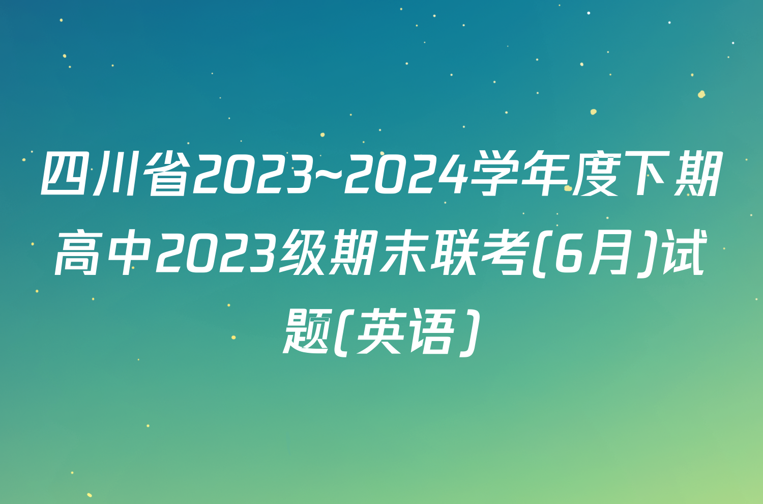 四川省2023~2024学年度下期高中2023级期末联考(6月)试题(英语)