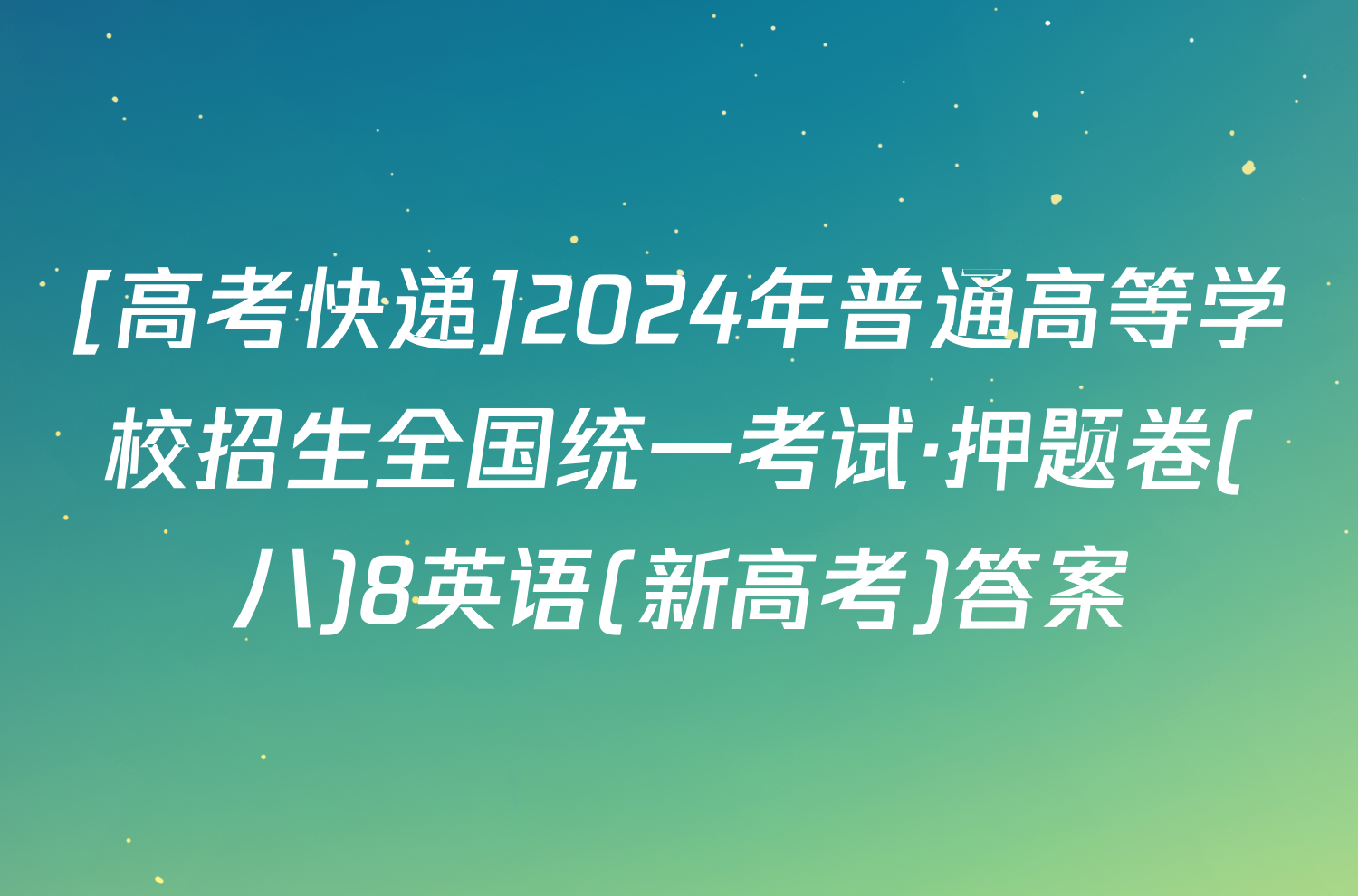 [高考快递]2024年普通高等学校招生全国统一考试·押题卷(八)8英语(新高考)答案