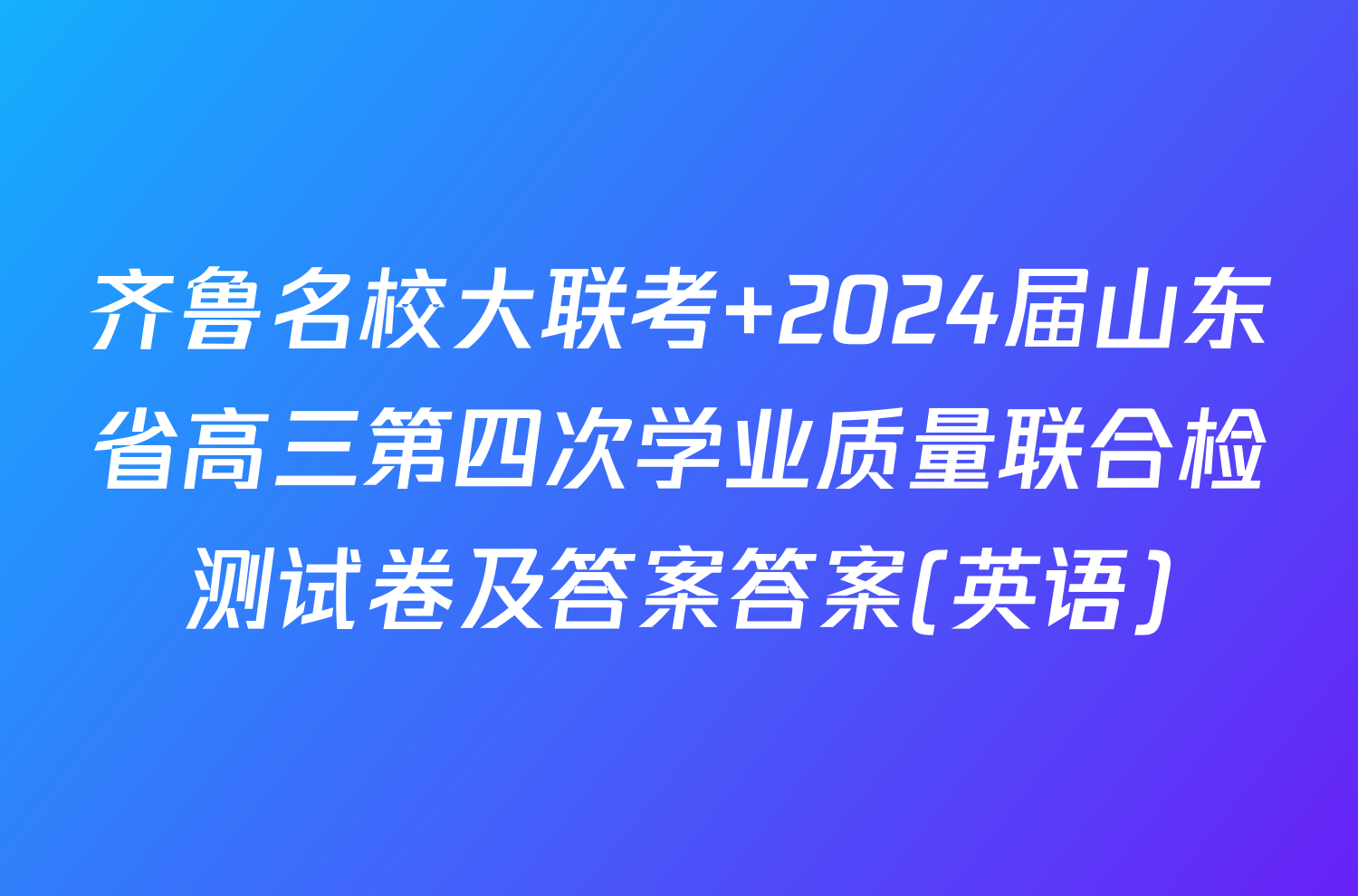 齐鲁名校大联考 2024届山东省高三第四次学业质量联合检测试卷及答案答案(英语)