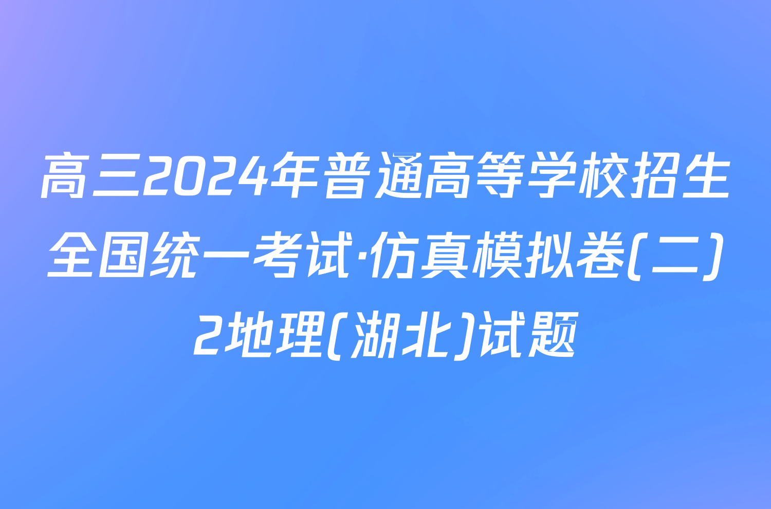 高三2024年普通高等学校招生全国统一考试·仿真模拟卷(二)2地理(湖北)试题