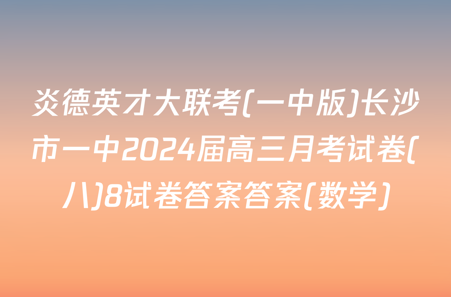 炎德英才大联考(一中版)长沙市一中2024届高三月考试卷(八)8试卷答案答案(数学)