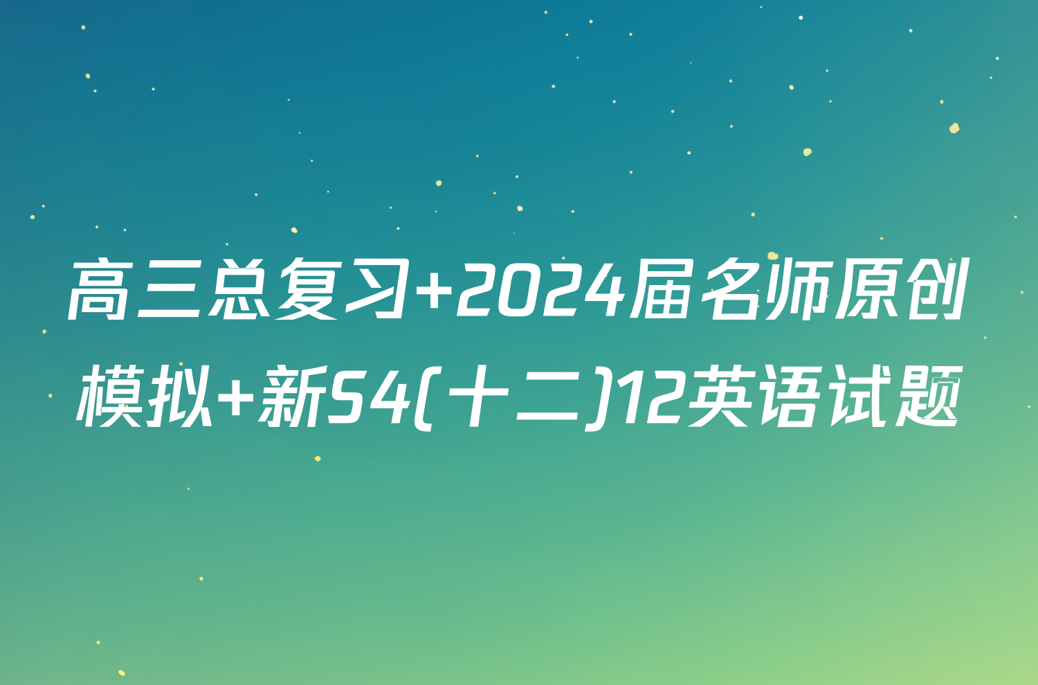 高三总复习 2024届名师原创模拟 新S4(十二)12英语试题