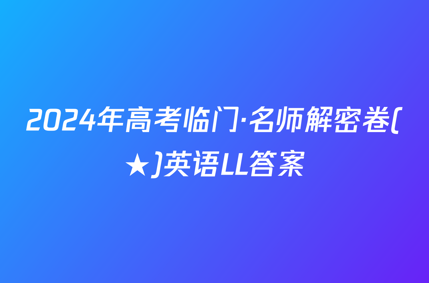 2024年高考临门·名师解密卷(★)英语LL答案