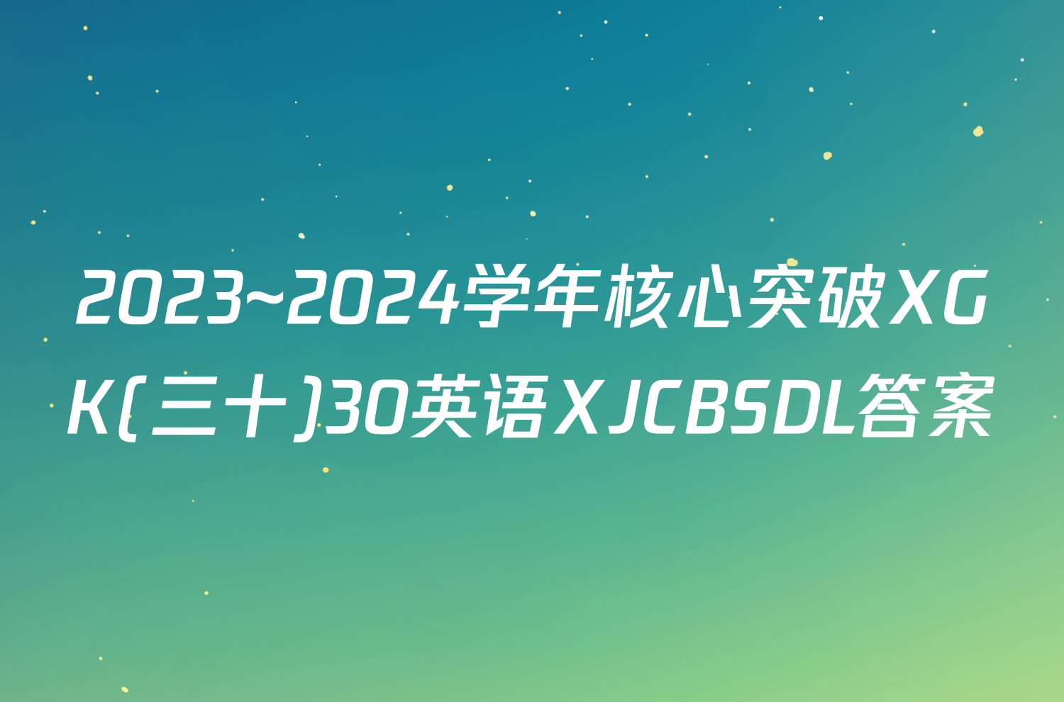 2023~2024学年核心突破XGK(三十)30英语XJCBSDL答案