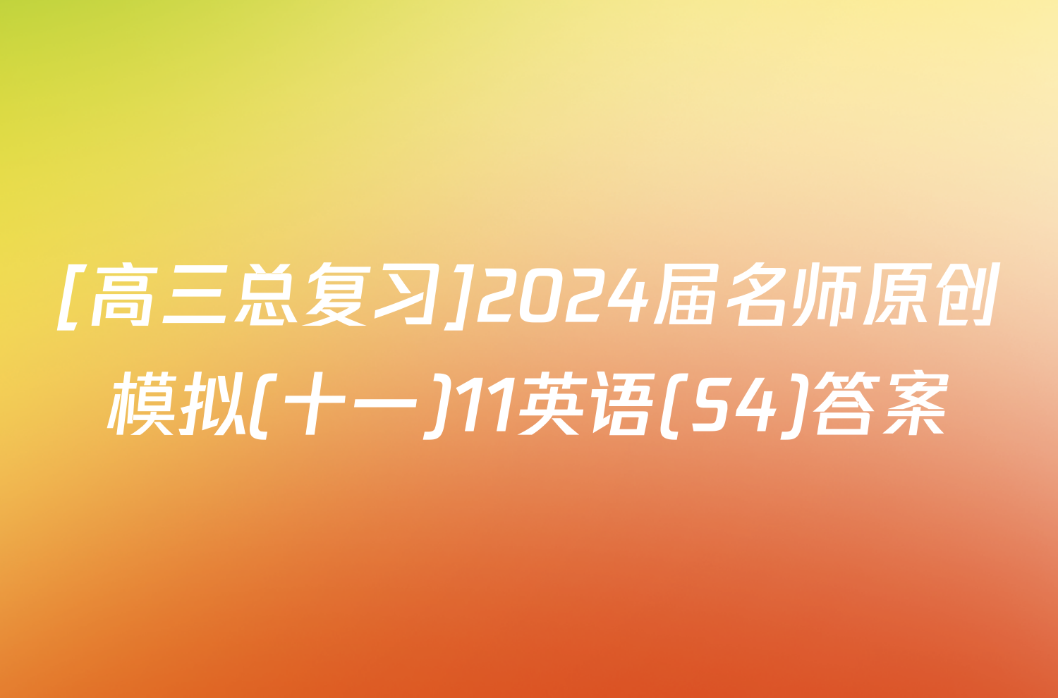 [高三总复习]2024届名师原创模拟(十一)11英语(S4)答案