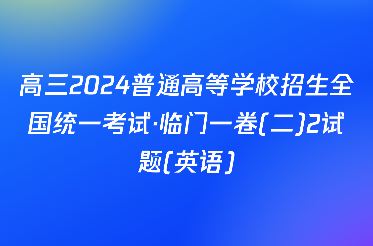 高三2024普通高等学校招生全国统一考试·临门一卷(二)2试题(英语)