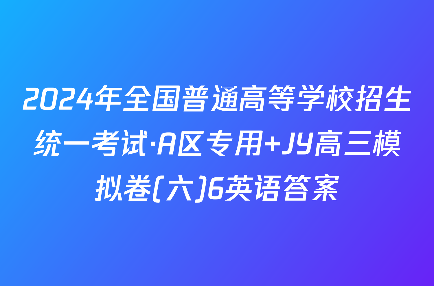2024年全国普通高等学校招生统一考试·A区专用 JY高三模拟卷(六)6英语答案