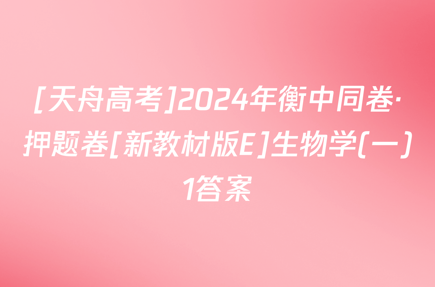 [天舟高考]2024年衡中同卷·押题卷[新教材版E]生物学(一)1答案