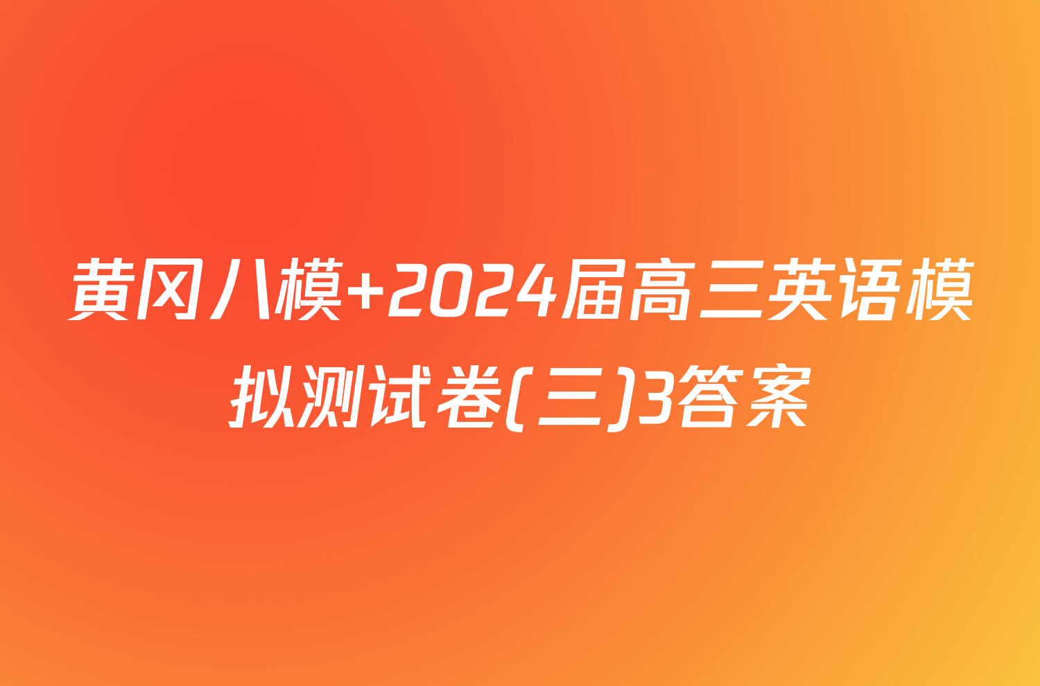 黄冈八模 2024届高三英语模拟测试卷(三)3答案