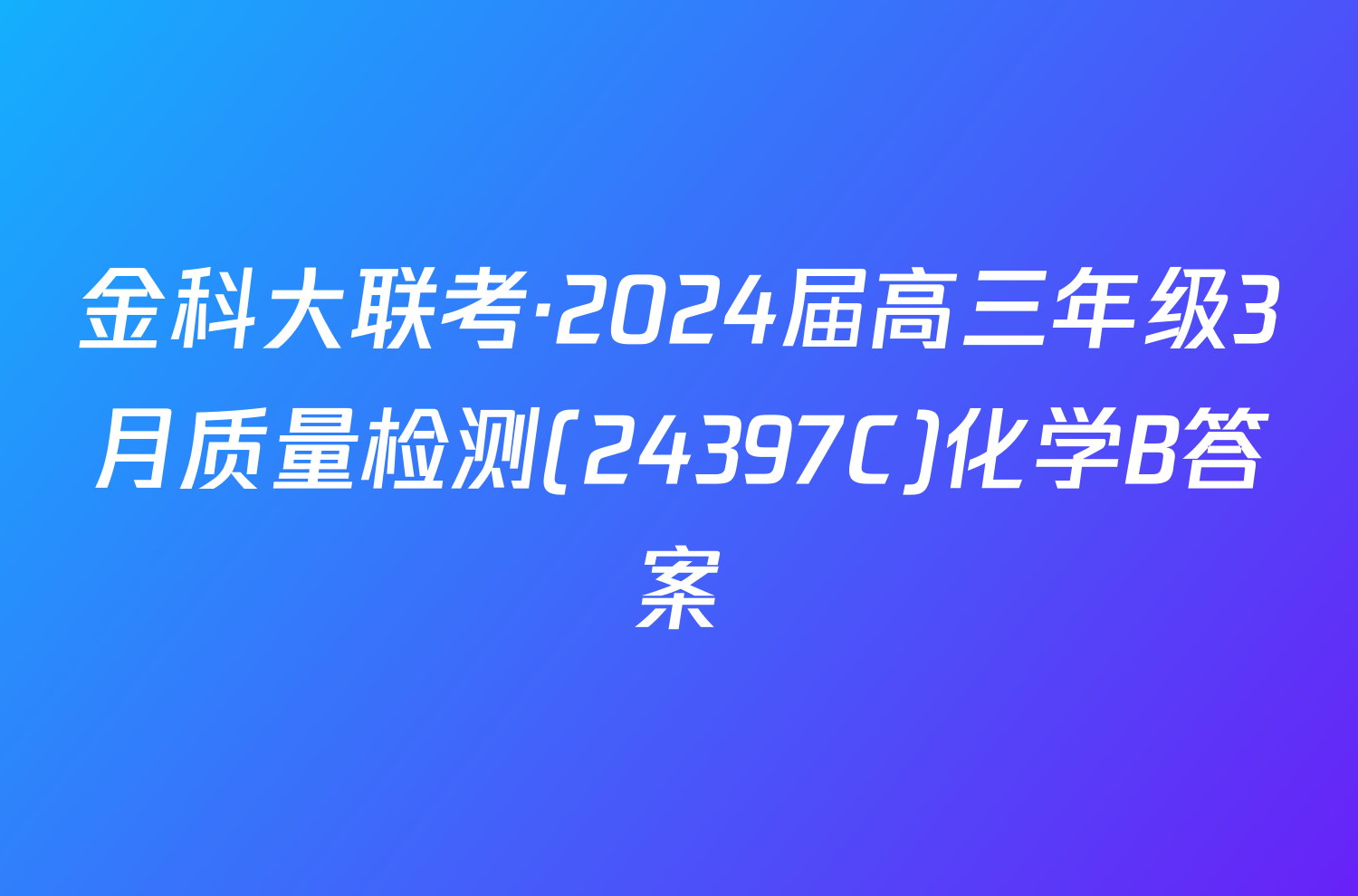 金科大联考·2024届高三年级3月质量检测(24397C)化学B答案
