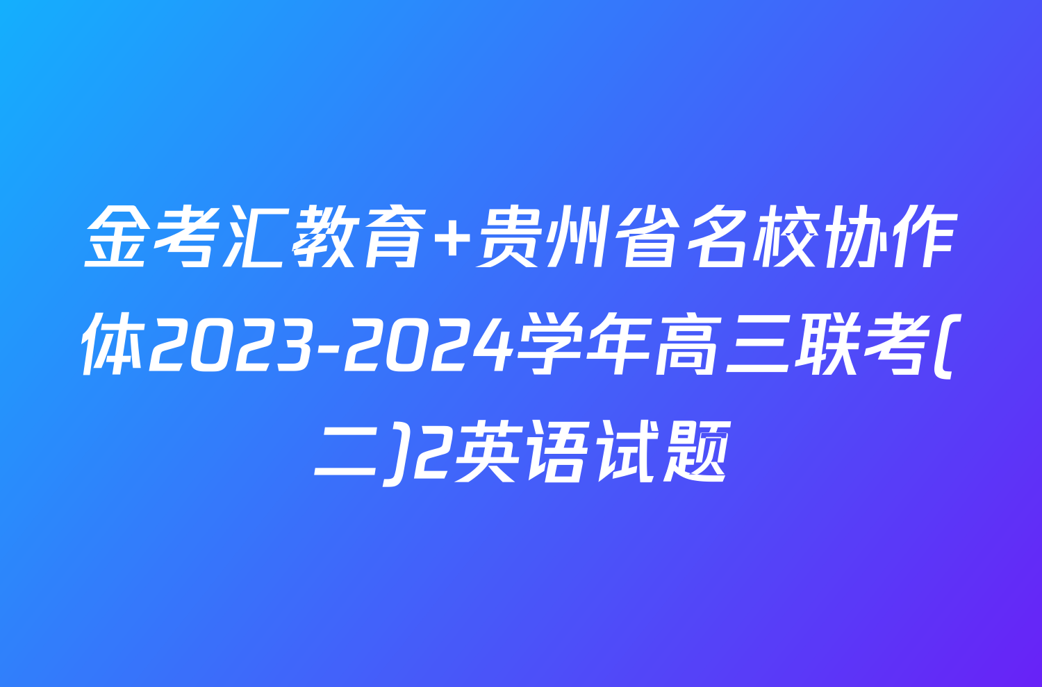 金考汇教育 贵州省名校协作体2023-2024学年高三联考(二)2英语试题