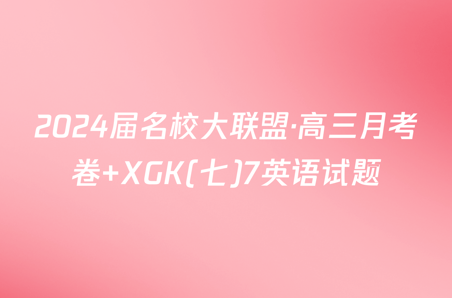 2024届名校大联盟·高三月考卷 XGK(七)7英语试题