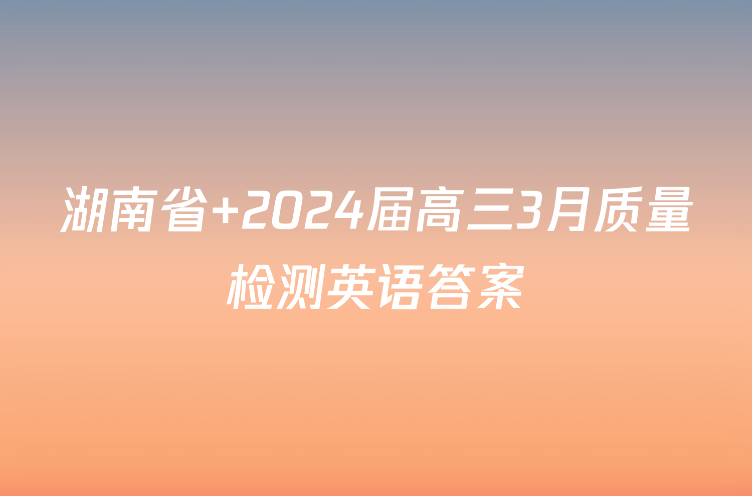 湖南省 2024届高三3月质量检测英语答案