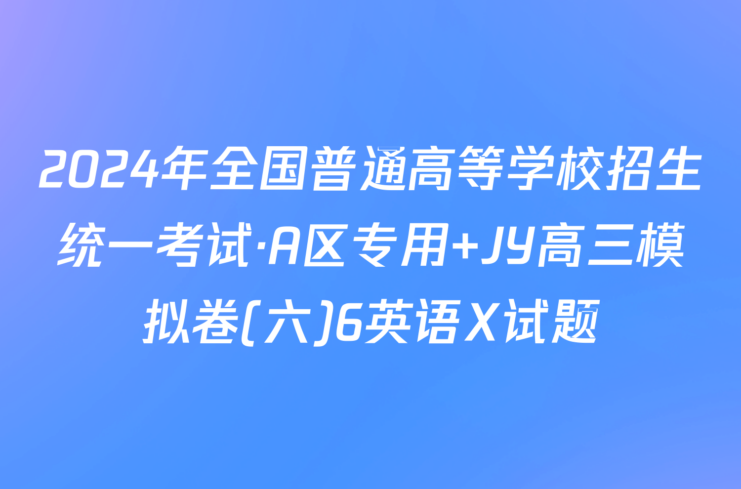2024年全国普通高等学校招生统一考试·A区专用 JY高三模拟卷(六)6英语X试题
