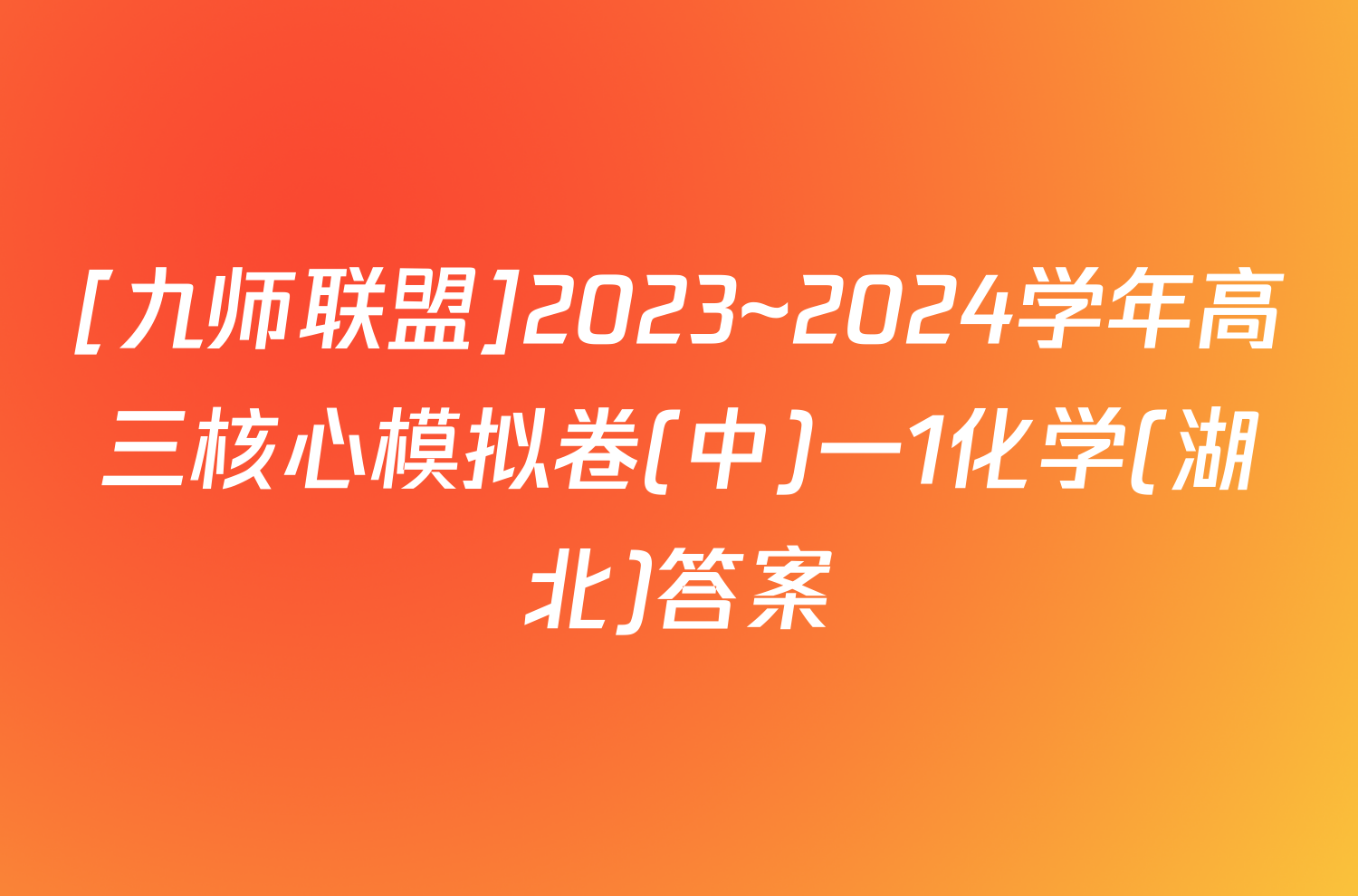 [九师联盟]2023~2024学年高三核心模拟卷(中)一1化学(湖北)答案