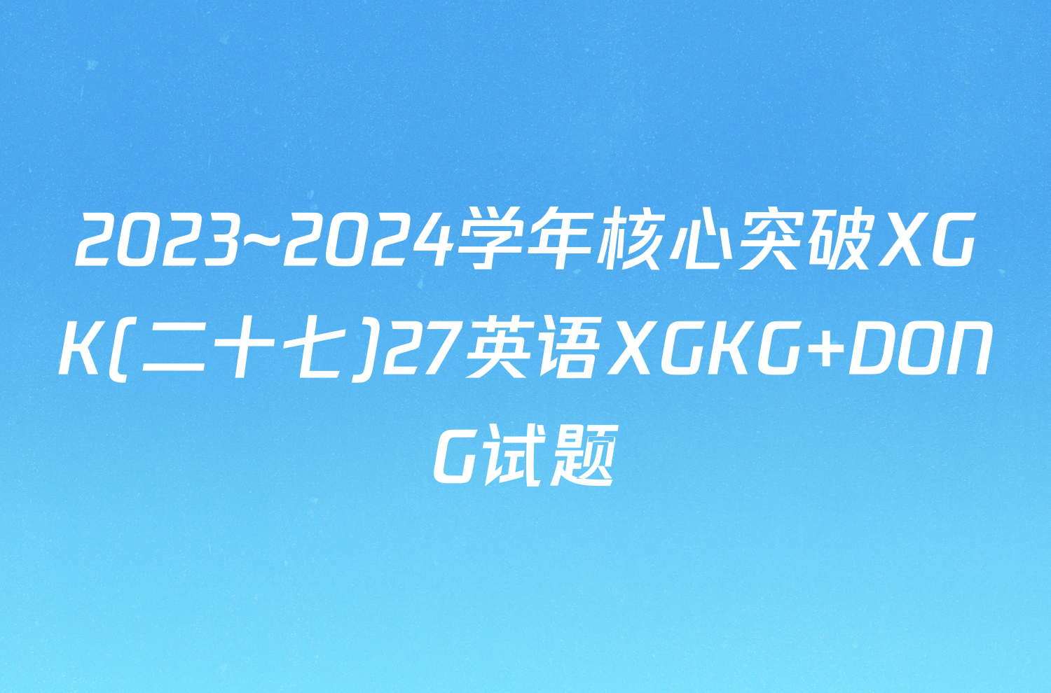 2023~2024学年核心突破XGK(二十七)27英语XGKG DONG试题