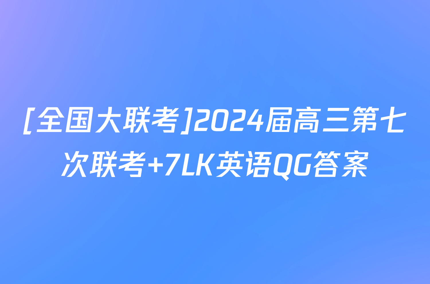 [全国大联考]2024届高三第七次联考 7LK英语QG答案