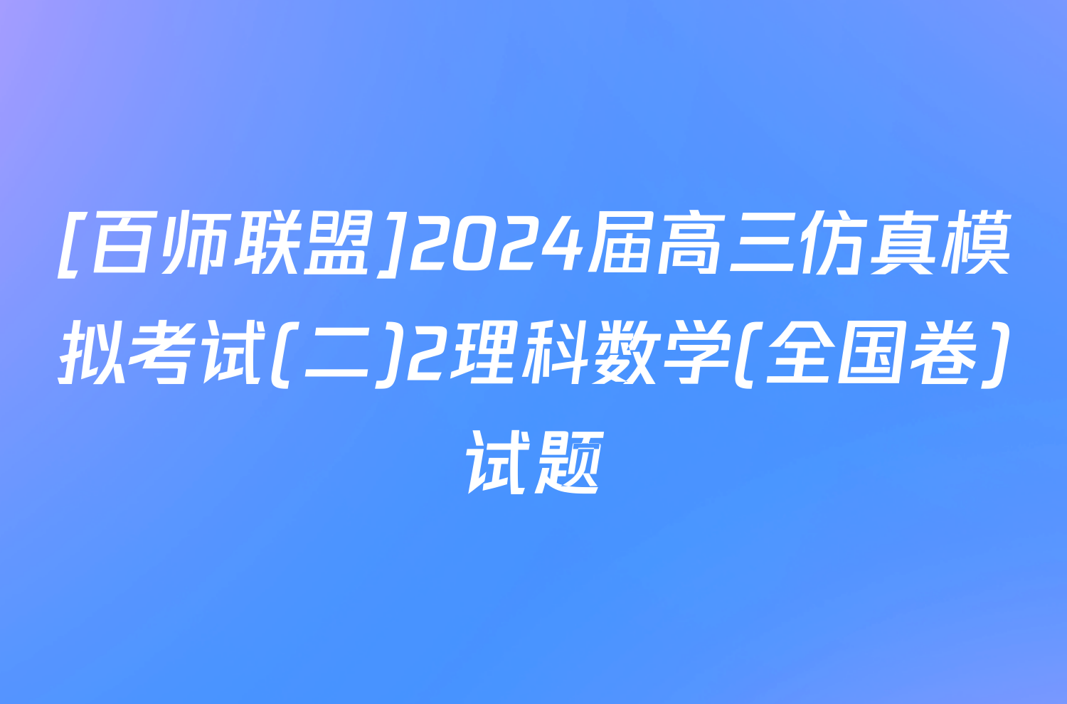 [百师联盟]2024届高三仿真模拟考试(二)2理科数学(全国卷)试题