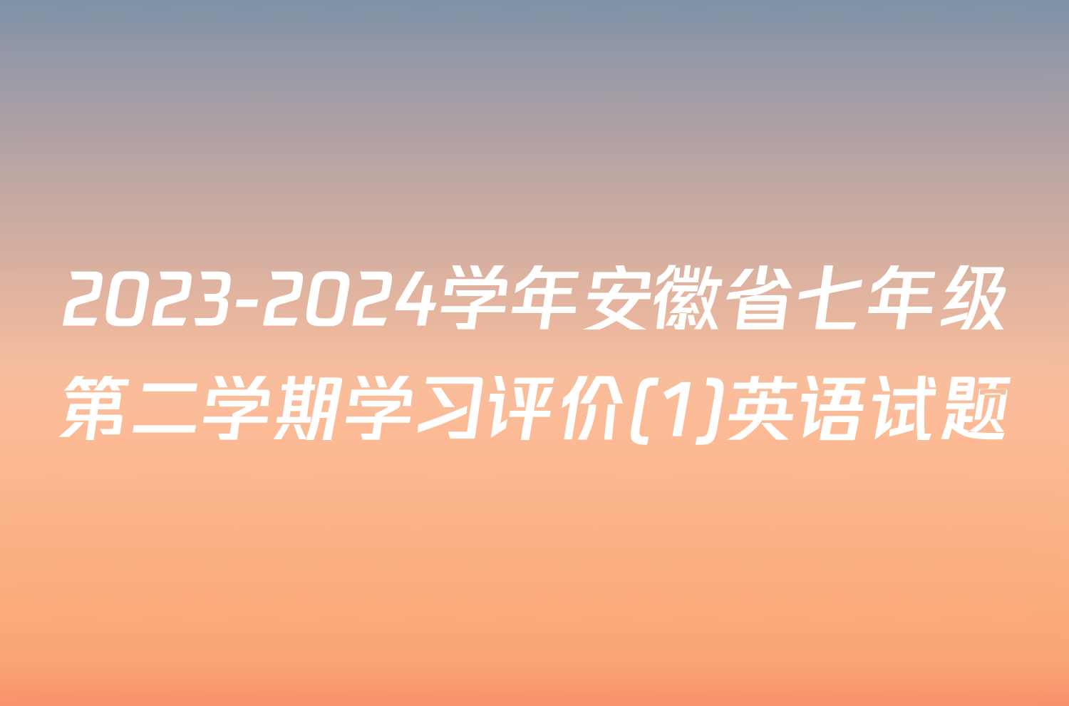 2023-2024学年安徽省七年级第二学期学习评价(1)英语试题