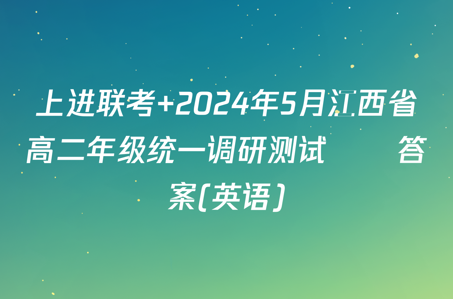上进联考 2024年5月江西省高二年级统一调研测试​​答案(英语)