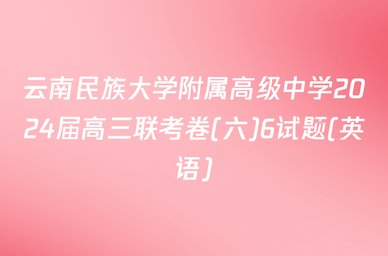 云南民族大学附属高级中学2024届高三联考卷(六)6试题(英语)
