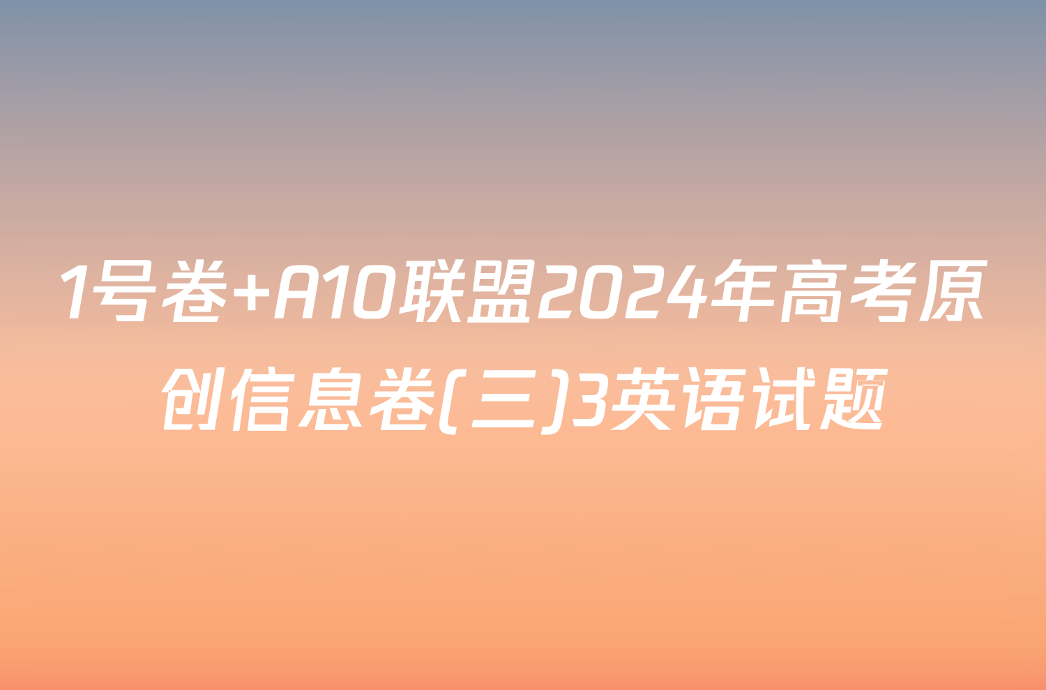 1号卷 A10联盟2024年高考原创信息卷(三)3英语试题