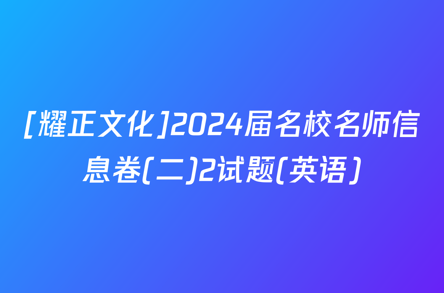 [耀正文化]2024届名校名师信息卷(二)2试题(英语)