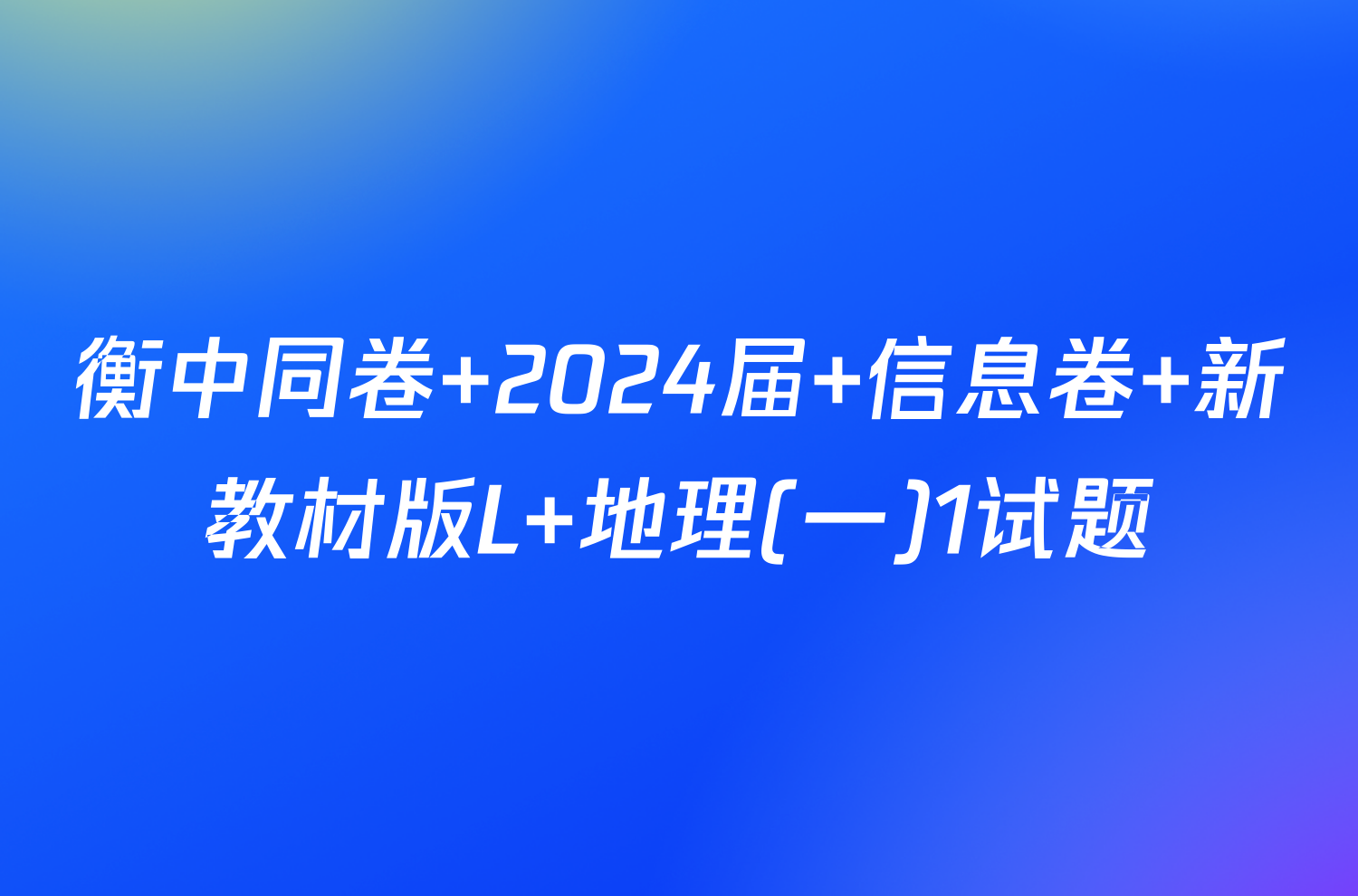 衡中同卷 2024届 信息卷 新教材版L 地理(一)1试题