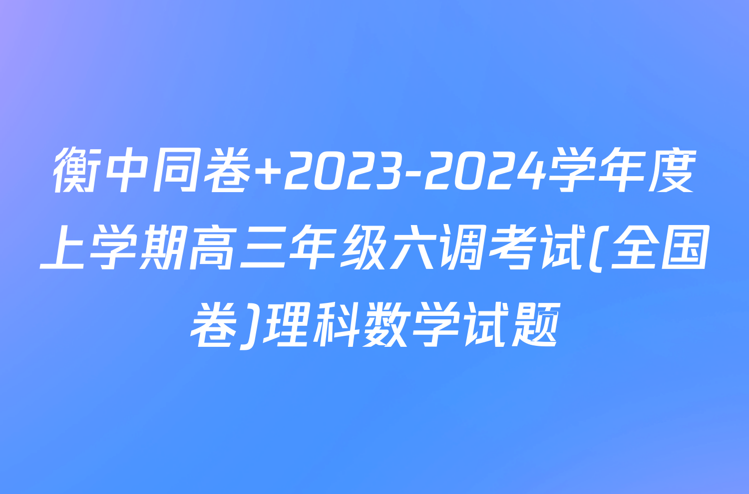 衡中同卷 2023-2024学年度上学期高三年级六调考试(全国卷)理科数学试题
