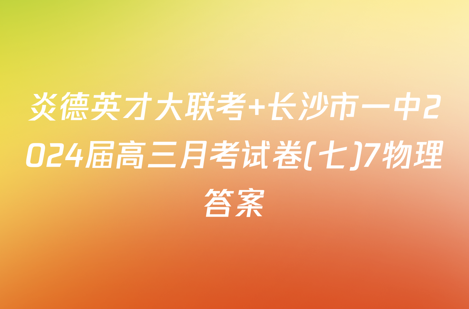 炎德英才大联考 长沙市一中2024届高三月考试卷(七)7物理答案