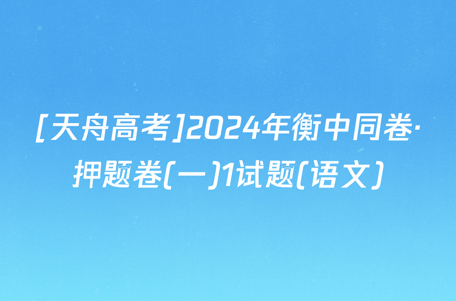 [天舟高考]2024年衡中同卷·押题卷(一)1试题(语文)